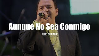 Julio Preciado  Aunque No Sea Conmigo LETRA [upl. by Emiaj]