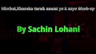 Nischal mash up with Khaseka Tara gandai amp Aawaz By Sachin Lohani [upl. by Adlaremse]