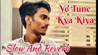 Ye Tune kya KiyaSlow And Reverb Sad Song lyrics• Full official video [upl. by Biancha]