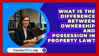 What Is the Difference Between Ownership and Possession in Property Law  CountyOfficeorg [upl. by Eldorado]