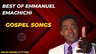 BEST OF EMMANUEL EMACHICHI GOSPEL SONGS MIX  EMACHICHI SONGS  GOSPEL MIX  EMACHICHI SONGS [upl. by Bock]