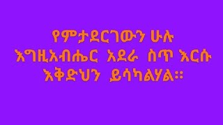 የምታደርገውን ሁሉ ለእግዚአብሔር ዐደራ ስጥ እቅድህም  ሁሉ ይሳካልሃል። [upl. by Neoma]