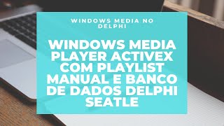 Windows Media Player Activex com playlist manual e banco de dados Delphi Seatle [upl. by Masha]