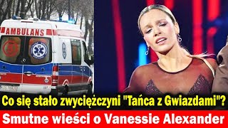 Smutne wieści o Vanessie Alexander Co się stało zwyciężczyni quotTańca z Gwiazdamiquot [upl. by Arawaj]