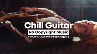 No Copyright Music Loft  Chill Electric Guitar  Relaxing Background Music [upl. by Haldane]