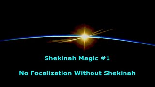 Shekinah Magic 1—No Focalization Without Shekinah [upl. by Anomahs]