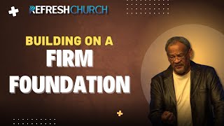 Building on a Firm Foundation  Brother Al McDaniel  Refresh Church Live [upl. by Trixie]