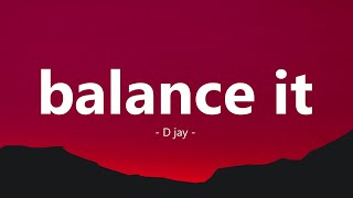 D Jay  Balance it Lyrics [upl. by Ydwor]