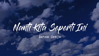 Nanti Kita Seperti Ini  Batas Senja  lirik lagu [upl. by Rossuck]