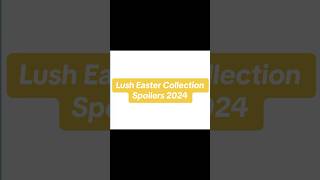 Lush Easter Collection 2024 SpoilersSneak Peak lush lusheaster [upl. by Ecnatsnoc]