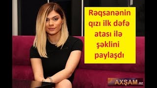 Rəqsanənin qızı ilk dəfə atası ilə şəklini paylaşdı [upl. by Ydnes]