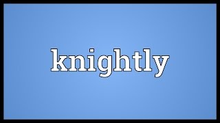 Knightly Meaning [upl. by Ticknor]