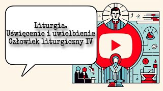 Katecheza  Liturgia Uświęcenie i uwielbienie  Człowiek liturgiczny IV cz 10 [upl. by Acirretahs]