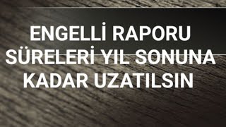 ENGELLİ RAPORU SÜRELERİ YIL SONUNA KADAR UZATILSIN 2024 [upl. by Nel]