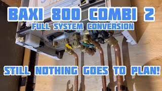 Baxi 800 Combi 2 Boiler Conversion  Still Nothing Goes To Plan [upl. by Axe]