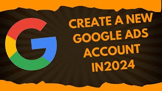 How to Create An Google Ads Account  Create A New Google Ads Account in 2024 [upl. by Jessey]