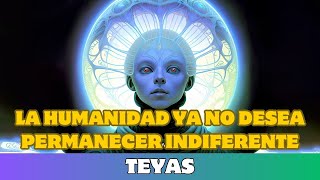 🌌 TEYAS LA HUMANIDAD YA NO DESEA PERMANECER INDIFERENTE [upl. by Akiv]