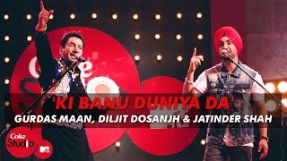 Ki Banu Duniya Da  Gurdas Maan feat Diljit Dosanjh amp Jatinder Shah  Coke Studio  MTV Season 4 [upl. by Kentigerma]