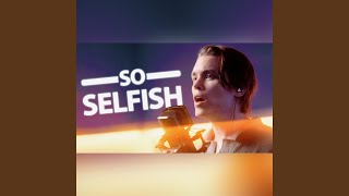 So Selfish [upl. by Osman]