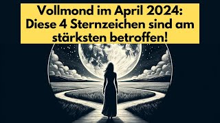 Vollmond 24 April 2024 Diese 4 Sternzeichen sind am stärksten betroffen [upl. by Aicinet]