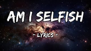 Am I Selfish  Song Lyrics [upl. by Dow]