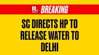 Delhi Water Crisis Supreme Court directs HP to release 137 cusec water Haryana should not obstruct [upl. by Paton601]