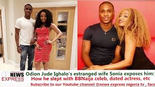 Odion Jude Ighalos estranged wife Sonia exposes how he slept with BBNaija celeb dated actress etc [upl. by Austreng15]