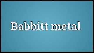 Babbitt metal Meaning [upl. by Rasure]