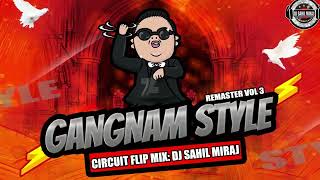 OPEN GANGNAM STYLE CIRCUIT FLIP  REMASTER VOL 3  GANGNAM STYLE REMASTER TRANCE  DJ SAHIL MIRAJ [upl. by Ailuig]