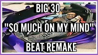 BIG 30  quotSo Much On My Mindquot Beat Remake [upl. by Thun]