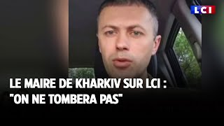 Le maire de Kharkiv sur LCI  quotOn ne tombera pasquot [upl. by Altaf156]