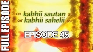 Kabhii Sautan Kabhii Sahelii  Episode 45 Full Ep [upl. by Lua]