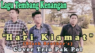 Trio Pak Pol  Hari Kiamat Black Brothers  Cover [upl. by Yevre574]