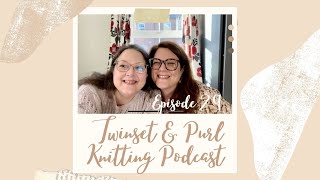 Twinset amp Purl Knitting Podcast  Episode 29 The One Where It’s Only Been A Week who even are we [upl. by Willi]