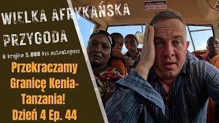 Przekraczamy Granicę KeniaTanzania Wielka Afrykańska Przygoda  Dzień 4 Ep 44 [upl. by Scrivings]