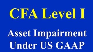 CFA Level I  Asset Impairment Under US GAAP [upl. by Eiddam119]