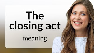 Understanding quotThe Closing Actquot A Guide to English Phrases [upl. by Semela127]