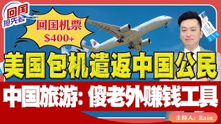 ⚠️首次！美国包机遣返中国公民！中国旅游：傻老外赚钱工具！回国机票7月最低400！《回国抢先看》 第143期July 03 2024 [upl. by Yoj]