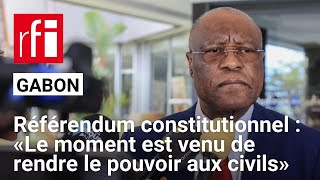 Référendum constitutionnel au Gabon  « Le moment est venu de rendre le pouvoir aux civils » [upl. by Arrekahs]