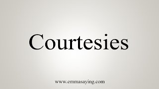 How To Say Courtesies [upl. by Rolyab]