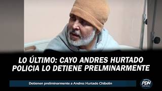 LO ÚLTIMO DETIENEN A ANDRES HURTADO CHIBOLIN  DIVIAC Y DIRANDO EN OPERATIVO [upl. by Galan]