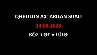 Qəbulun axtarılan sualı KÖZ  ƏT  LÜLƏ  13082023 [upl. by Thetes]