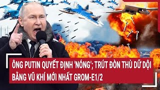 Điểm nóng Thế giới Ông Putin quyết định Nóng’ Trút đòn thù bằng vũ khí mới nhất Grome12 [upl. by Akihsat]