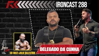 DELEGADO DA CUNHA COHOST JULIO BALESTRIN  IRONCAST 288 [upl. by Kabob9]