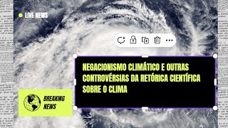 Negacionismo climático e outras controvérsias da retórica científica sobre o clima [upl. by Nitsrek287]