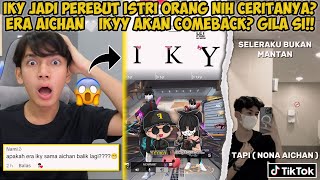 IKY JADI PEREBUT 1STR1 ORANG NIH CERITANYA ERA IKYY LOVE AICHAN IS BACK SUAMINYUA GIMANA🤣 [upl. by Reniar]