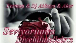 Ferman amp Dj Akkaya amp Aker  Seviyorum Diyebilmelisin [upl. by Joanie872]