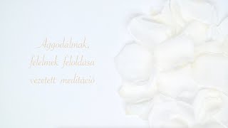 Aggodalmak félelmek feloldása  vezetett meditáció [upl. by Clevey]