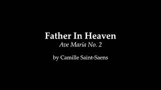 Father In Heaven Ave Maria No 2 by Camille SaintSaëns [upl. by Ahsilad]