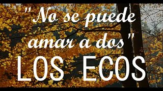 Los Ecos  No se puede amar a dos LETRALYRICS [upl. by Eirased199]